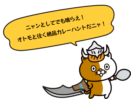 ニャンとしてでも喰らえ！オトモと往く絶品カレーハントだニャ！