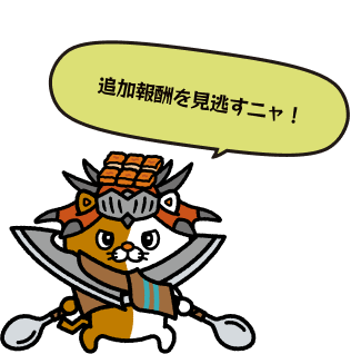 追加報酬を見逃すニャ！
