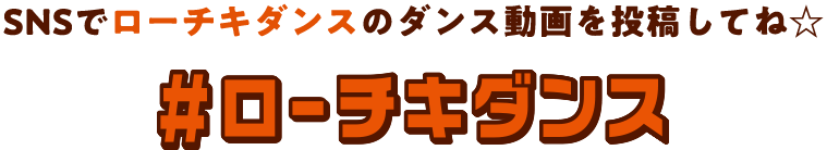 SNSでローチキダンスのダンス動画を投稿してね☆ #ローチキダンス