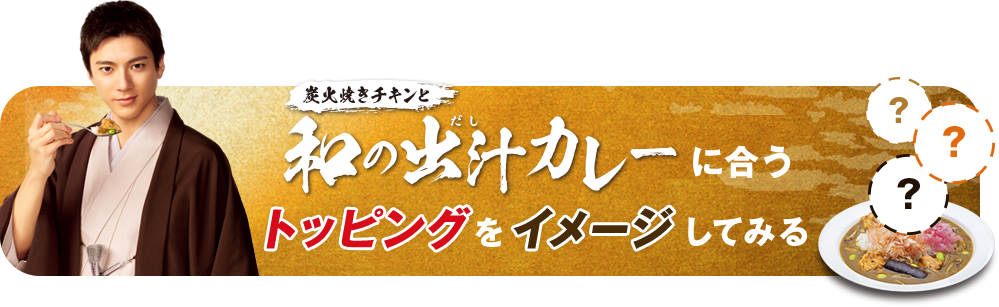 炭火焼きチキンと和の出汁カレーに合うトッピングをイメージしてみる